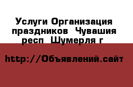 Услуги Организация праздников. Чувашия респ.,Шумерля г.